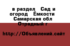 в раздел : Сад и огород » Ёмкости . Самарская обл.,Отрадный г.